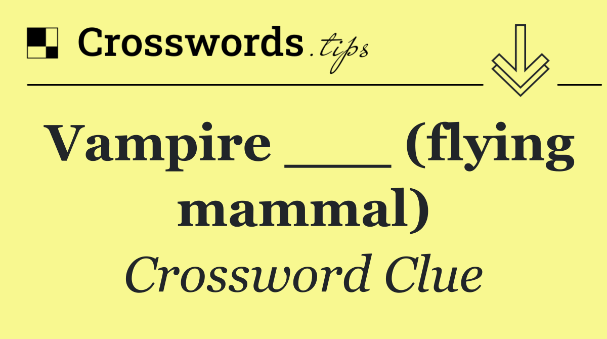 Vampire ___ (flying mammal)