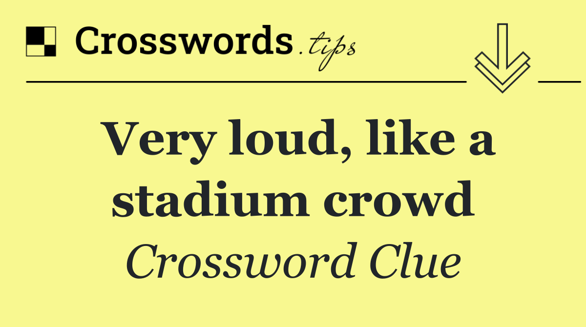 Very loud, like a stadium crowd