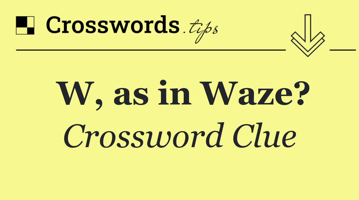 W, as in Waze?