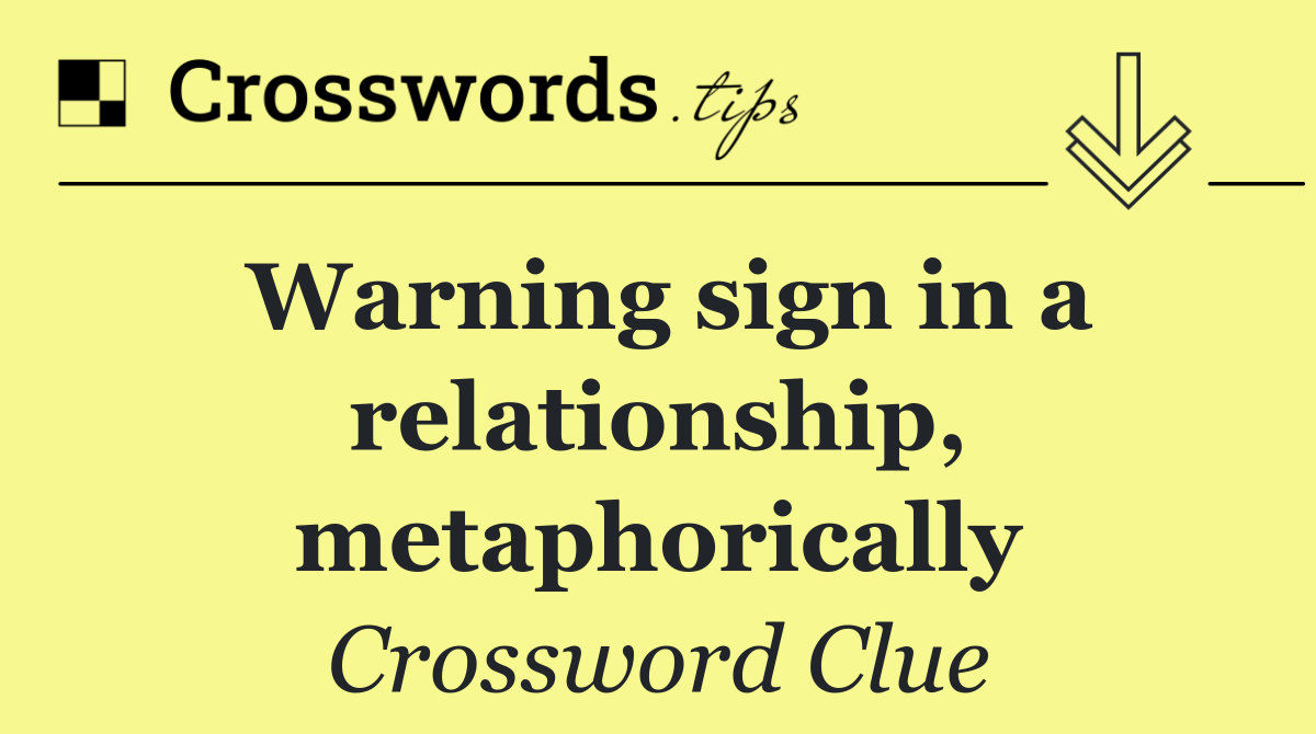 Warning sign in a relationship, metaphorically