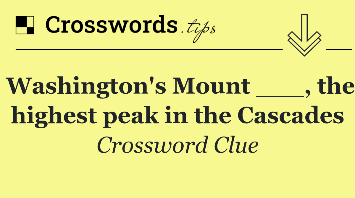 Washington's Mount ___, the highest peak in the Cascades