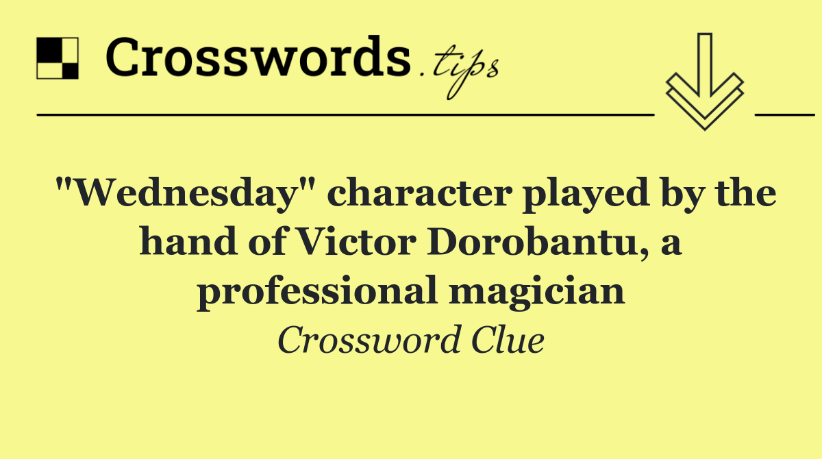 "Wednesday" character played by the hand of Victor Dorobantu, a professional magician