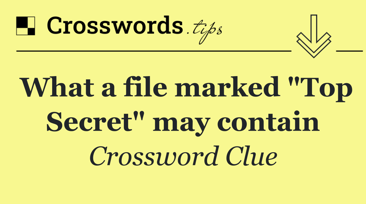 What a file marked "Top Secret" may contain