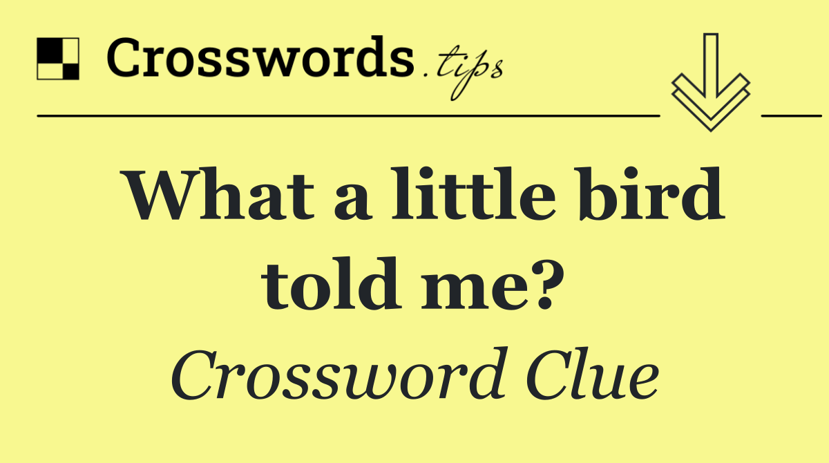 What a little bird told me?