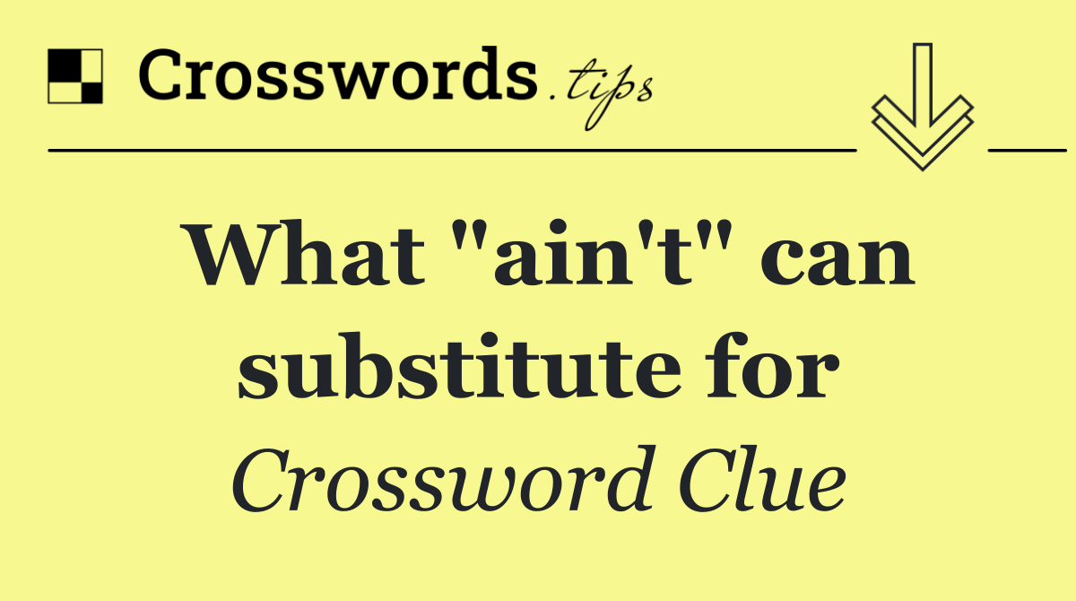 What "ain't" can substitute for