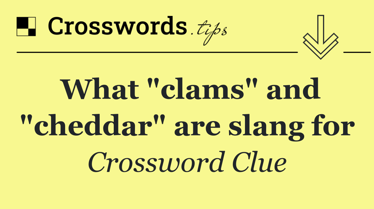What "clams" and "cheddar" are slang for