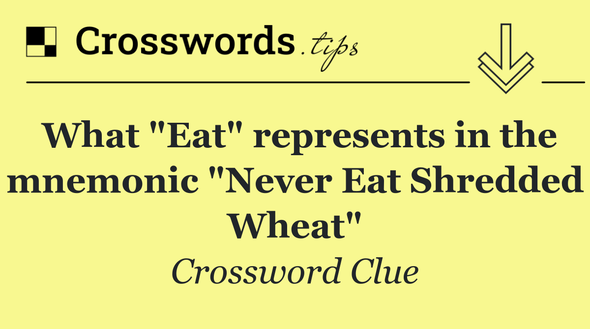 What "Eat" represents in the mnemonic "Never Eat Shredded Wheat"