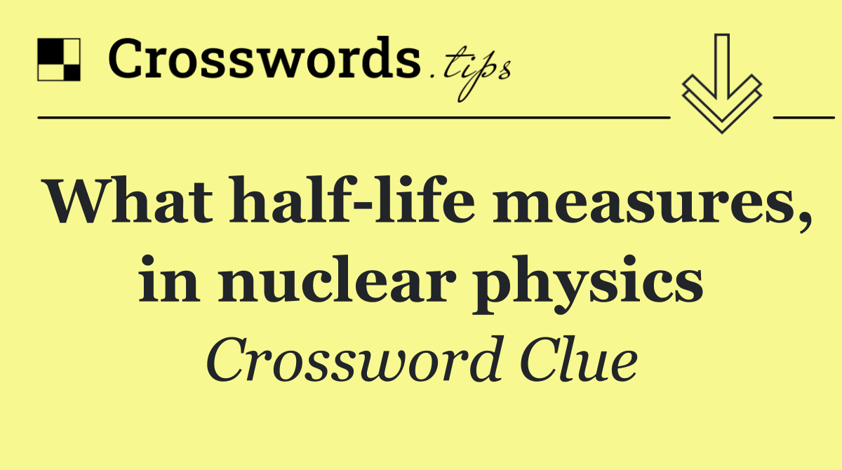 What half life measures, in nuclear physics