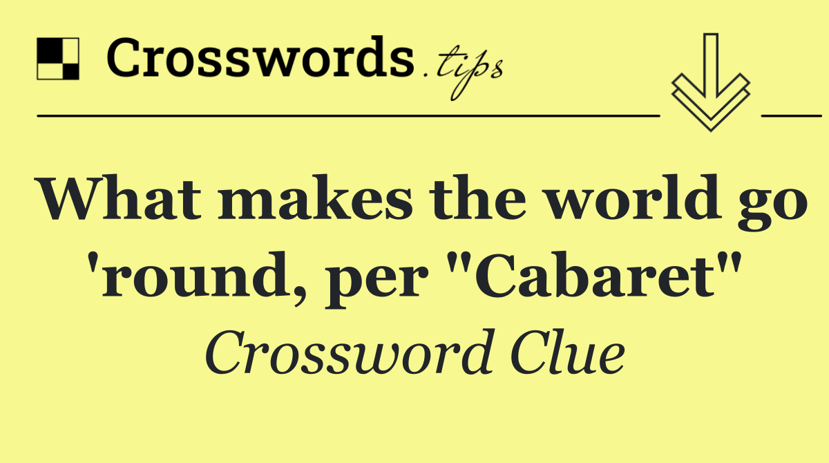What makes the world go 'round, per "Cabaret"