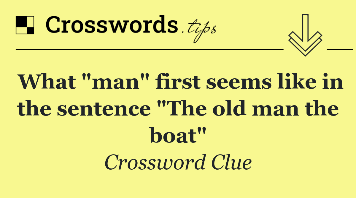 What "man" first seems like in the sentence "The old man the boat"