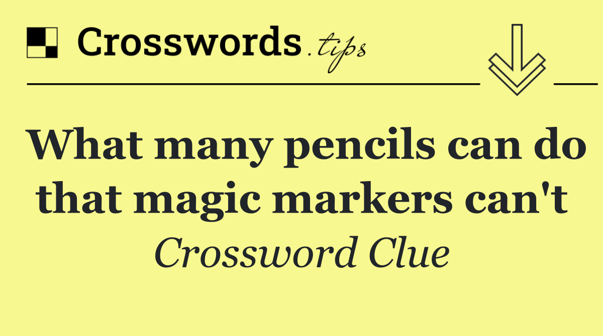 What many pencils can do that magic markers can't