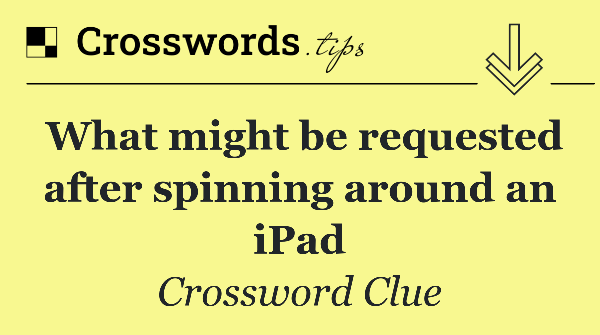 What might be requested after spinning around an iPad