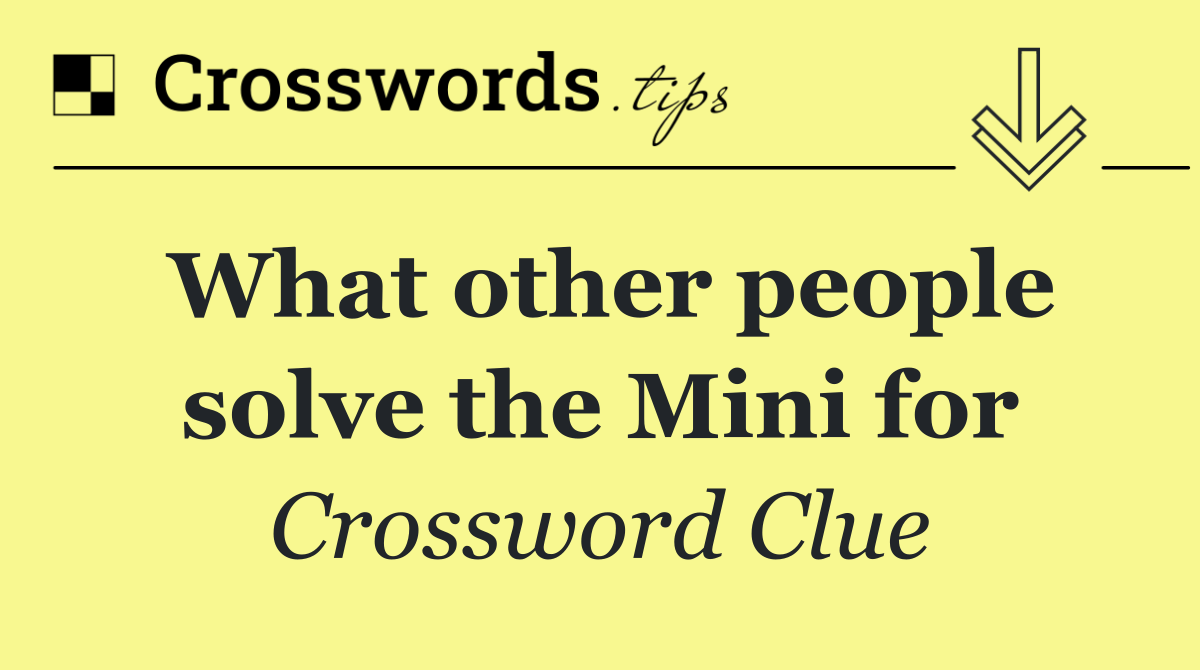 What other people solve the Mini for