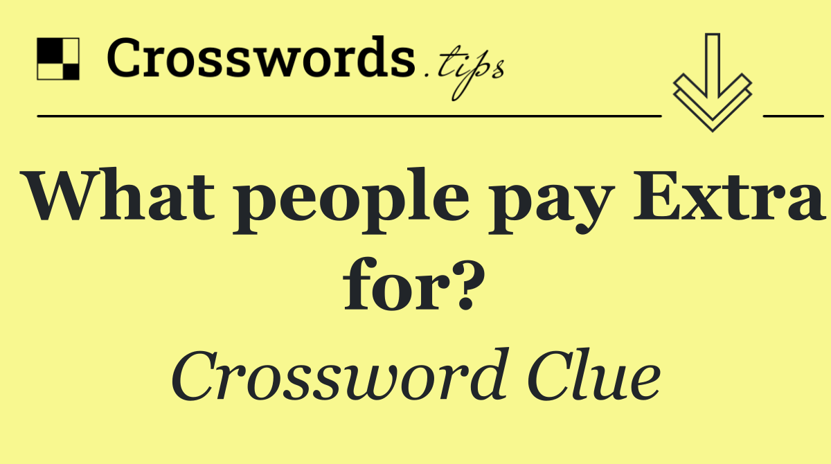What people pay Extra for?