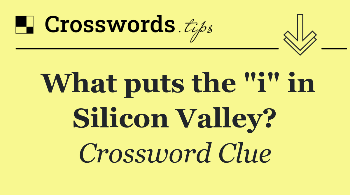 What puts the "i" in Silicon Valley?