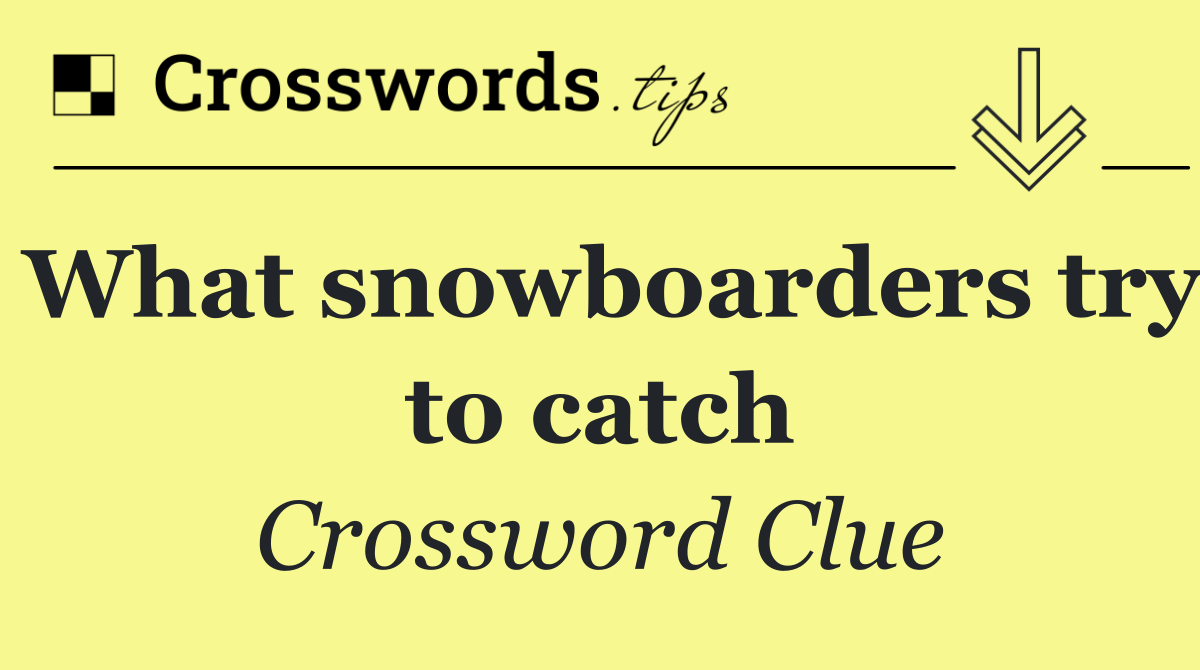What snowboarders try to catch