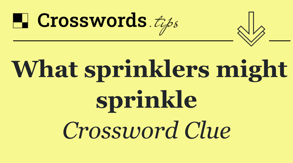 What sprinklers might sprinkle