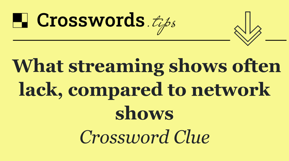 What streaming shows often lack, compared to network shows