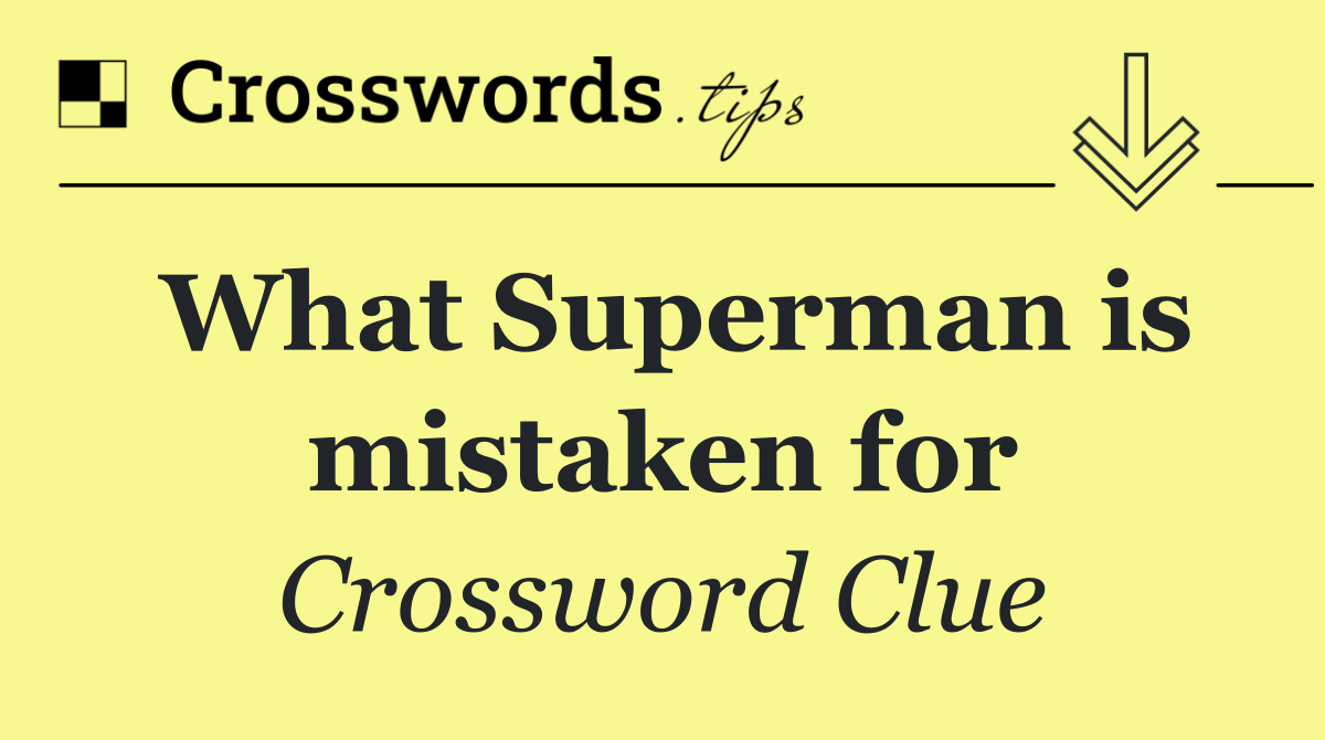 What Superman is mistaken for