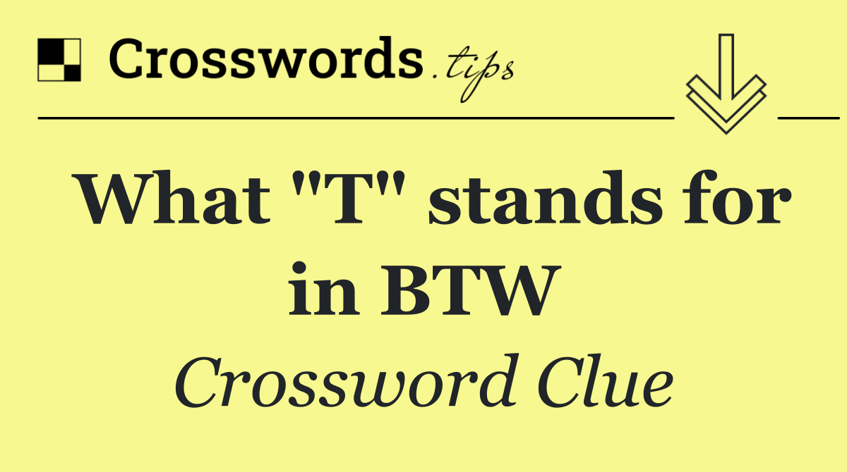 What "T" stands for in BTW