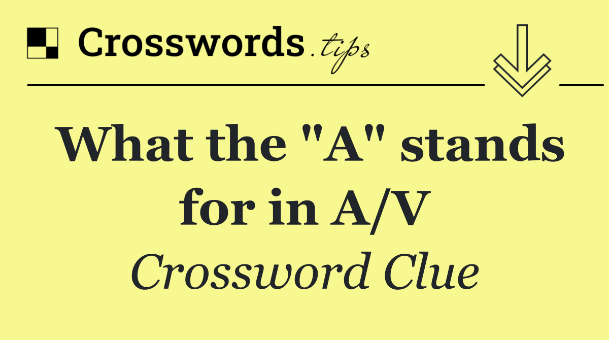 What the "A" stands for in A/V