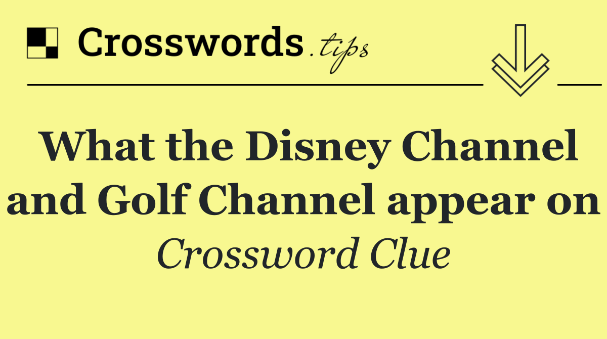 What the Disney Channel and Golf Channel appear on