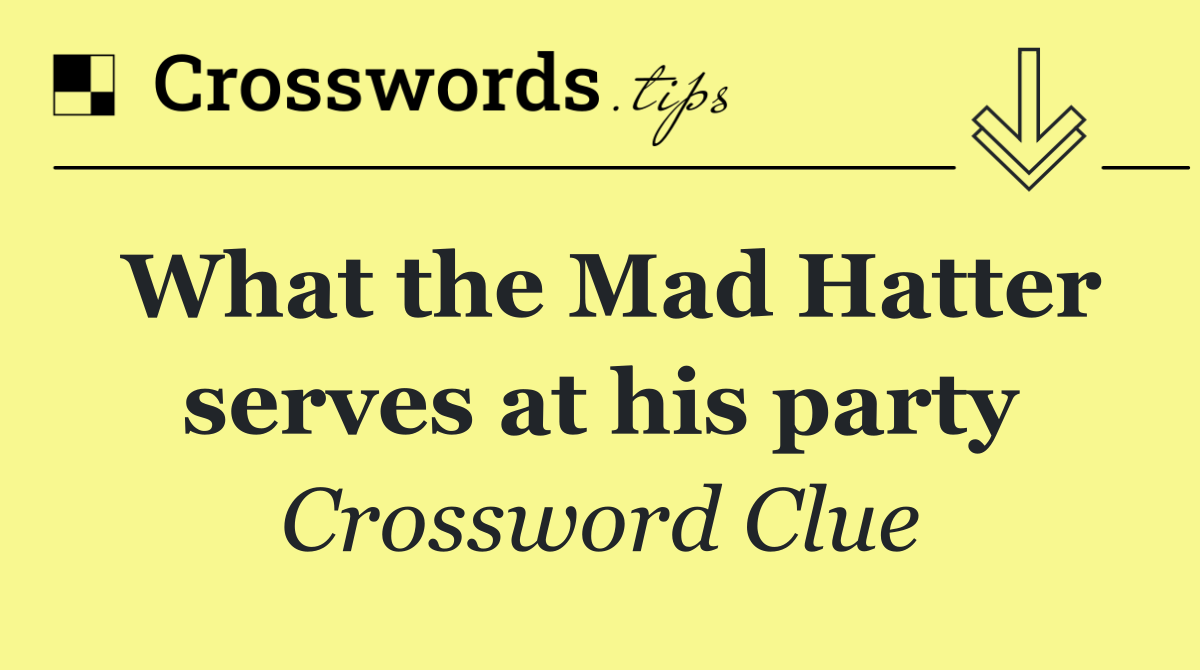 What the Mad Hatter serves at his party