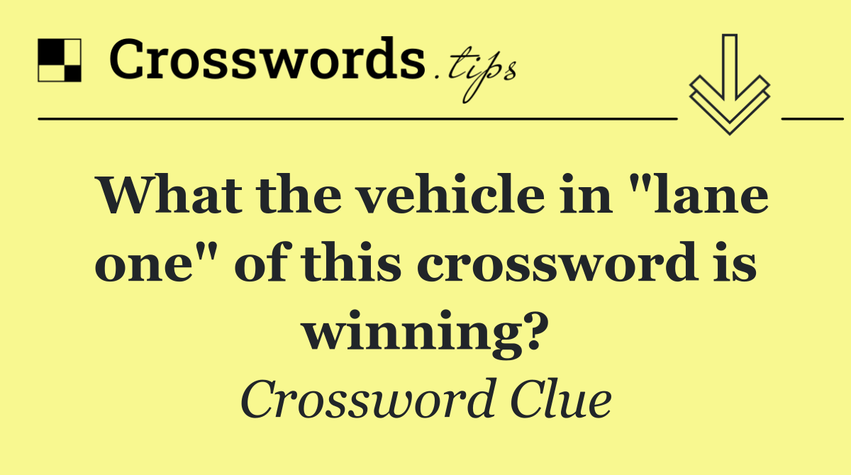 What the vehicle in "lane one" of this crossword is winning?