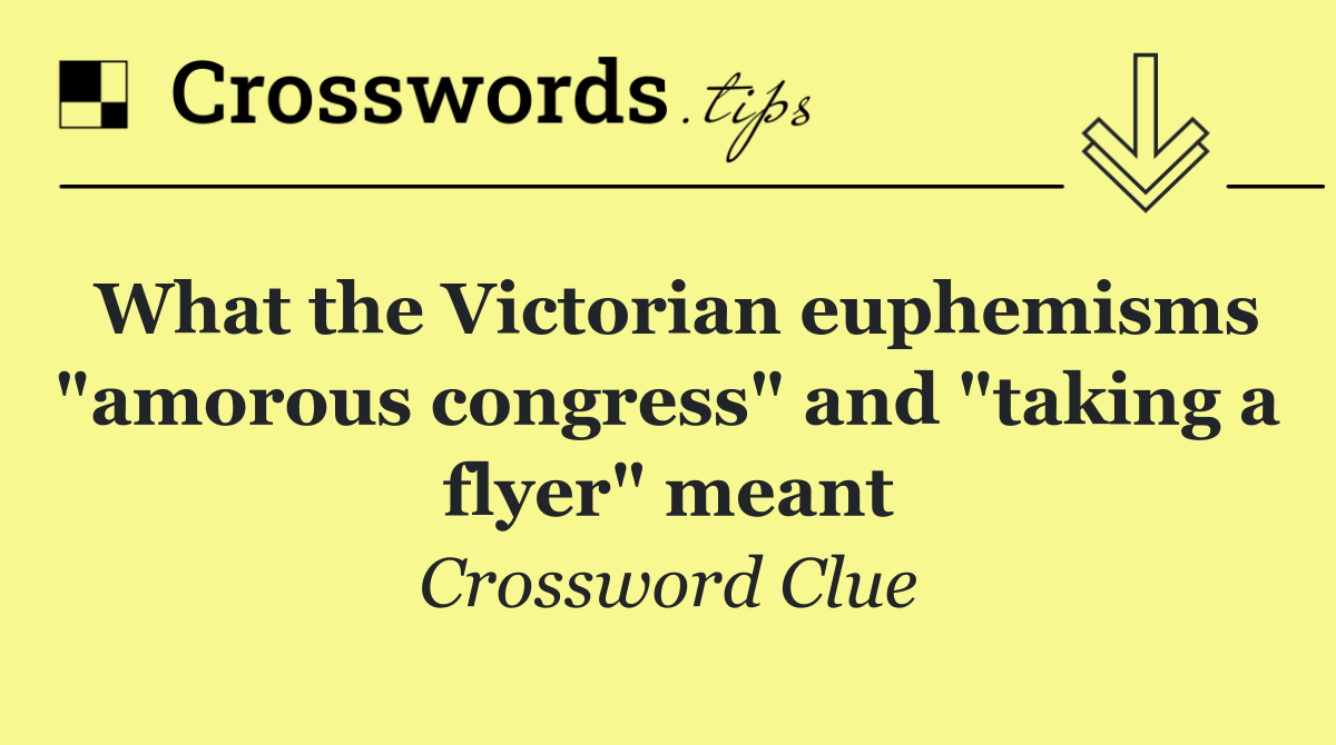 What the Victorian euphemisms "amorous congress" and "taking a flyer" meant