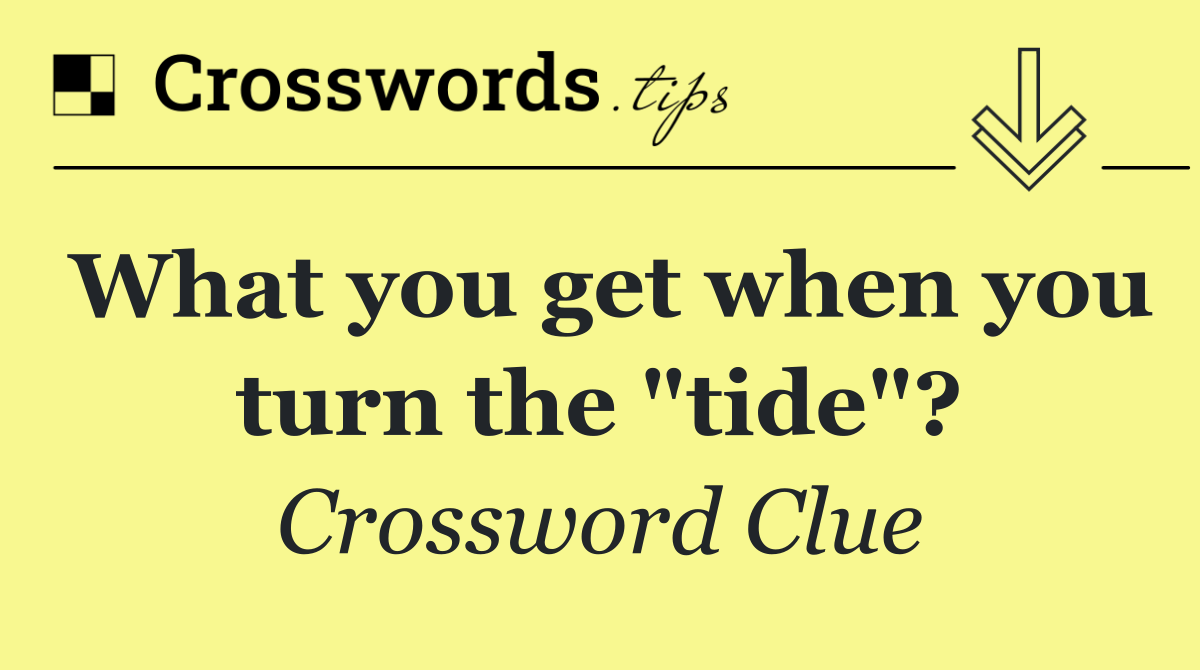 What you get when you turn the "tide"?