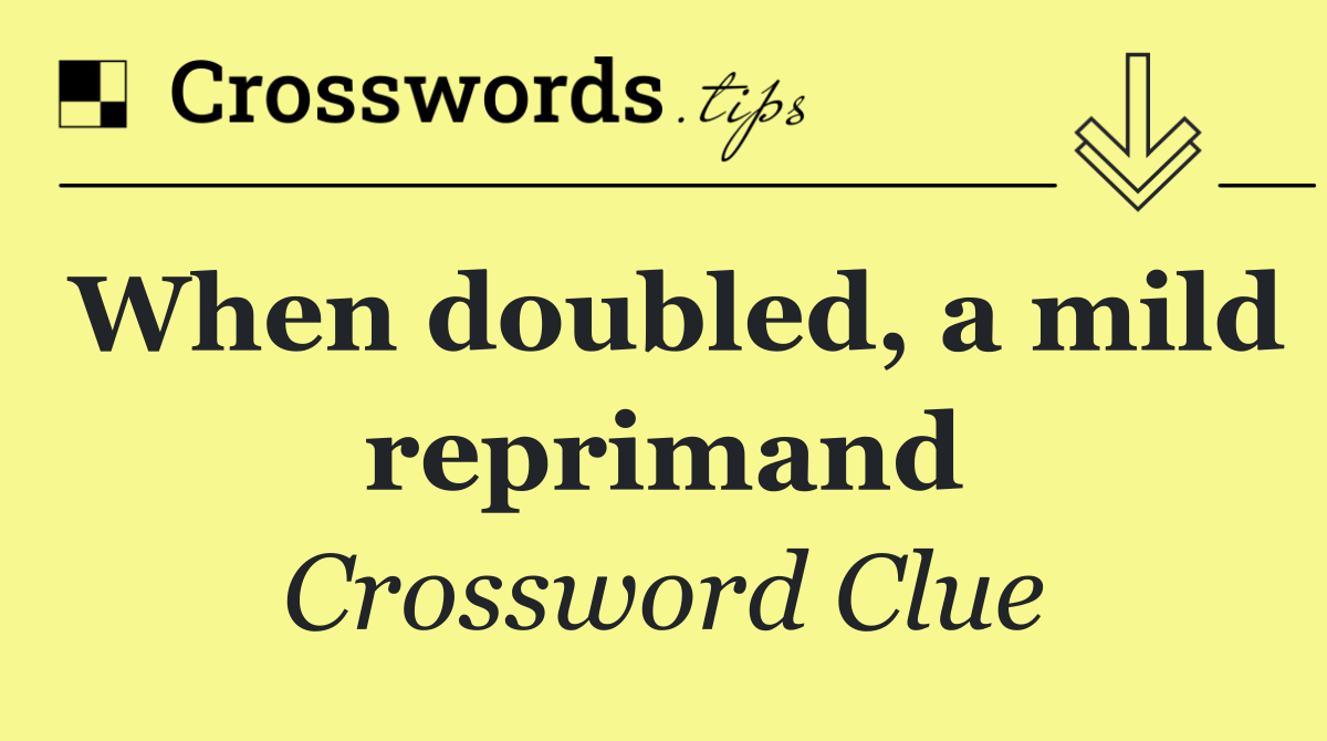 When doubled, a mild reprimand