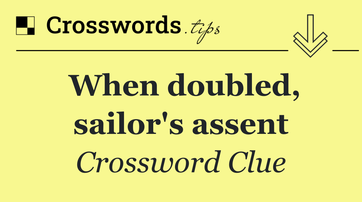 When doubled, sailor's assent