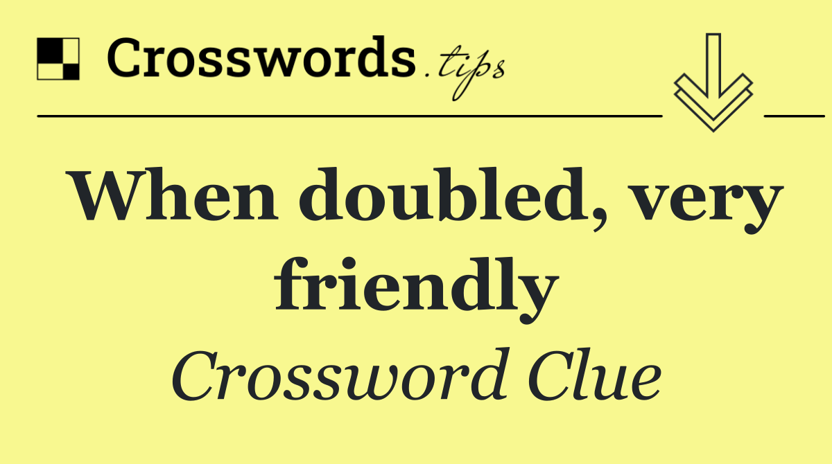 When doubled, very friendly