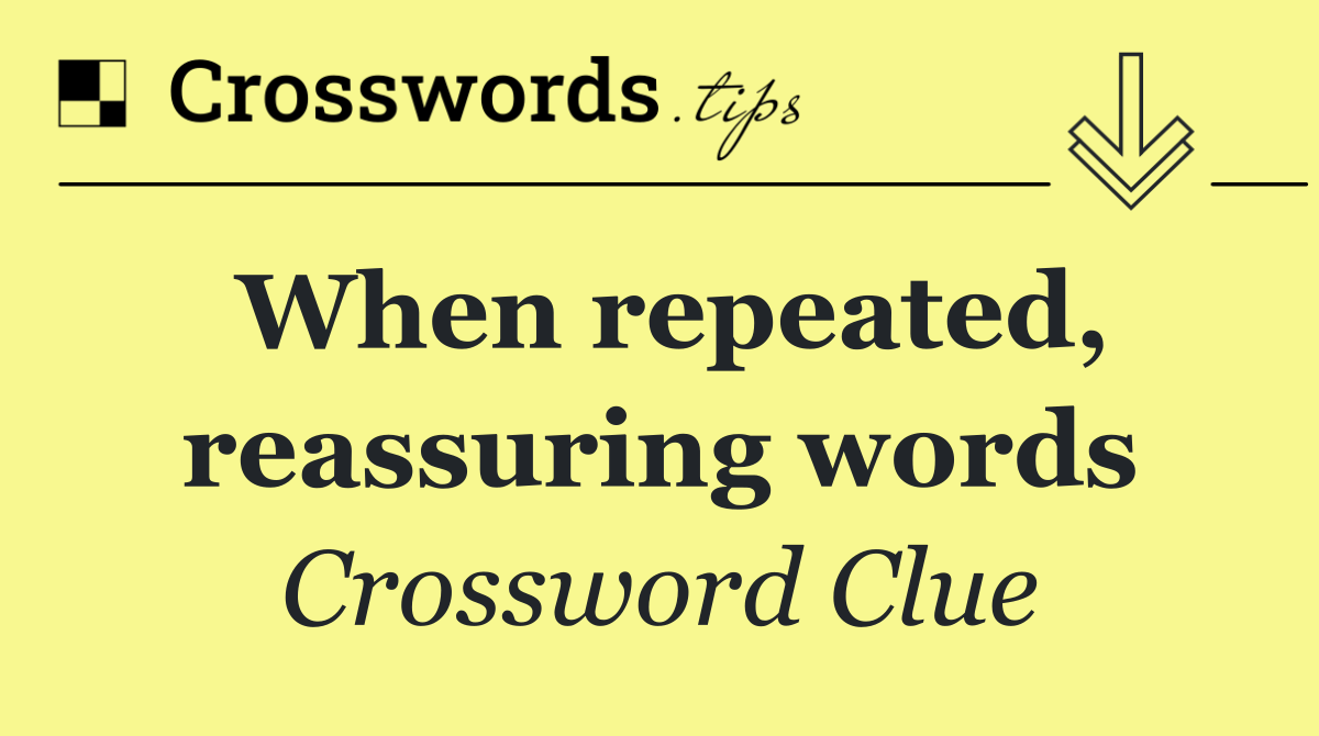 When repeated, reassuring words