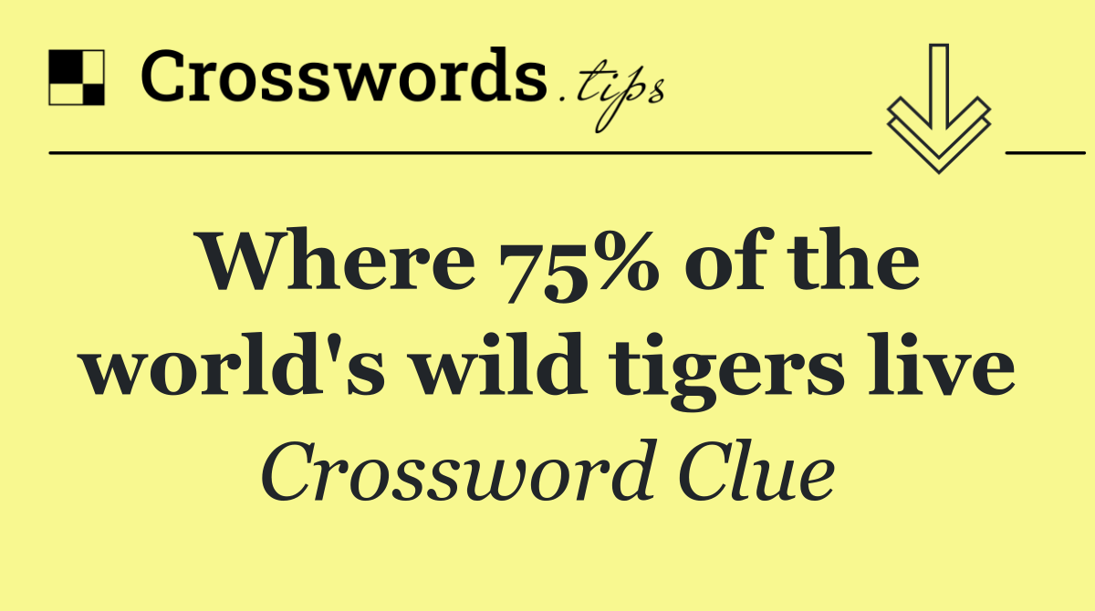 Where 75% of the world's wild tigers live
