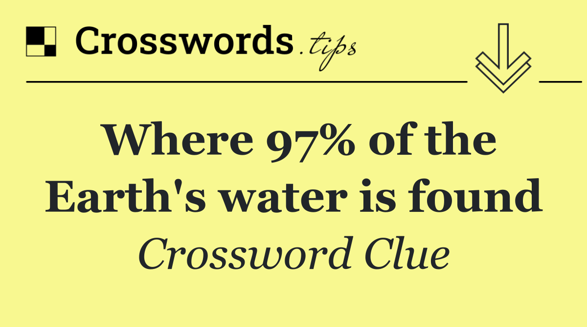 Where 97% of the Earth's water is found