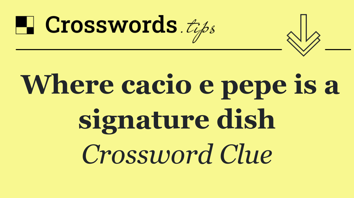 Where cacio e pepe is a signature dish