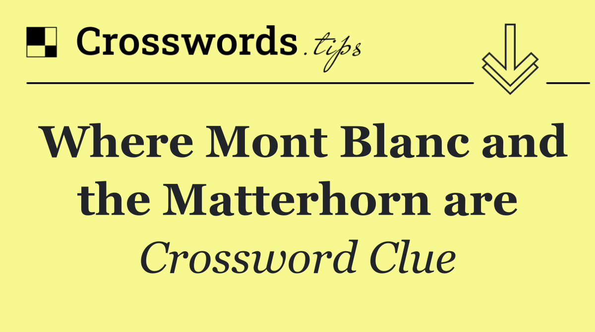 Where Mont Blanc and the Matterhorn are