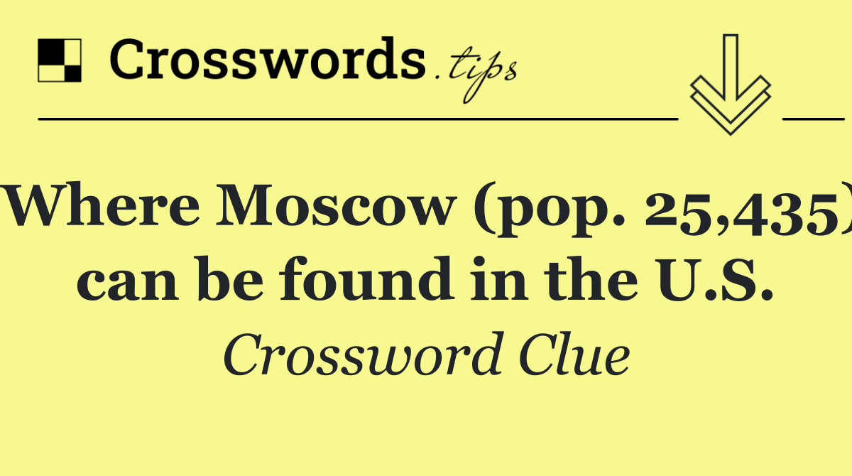 Where Moscow (pop. 25,435) can be found in the U.S.