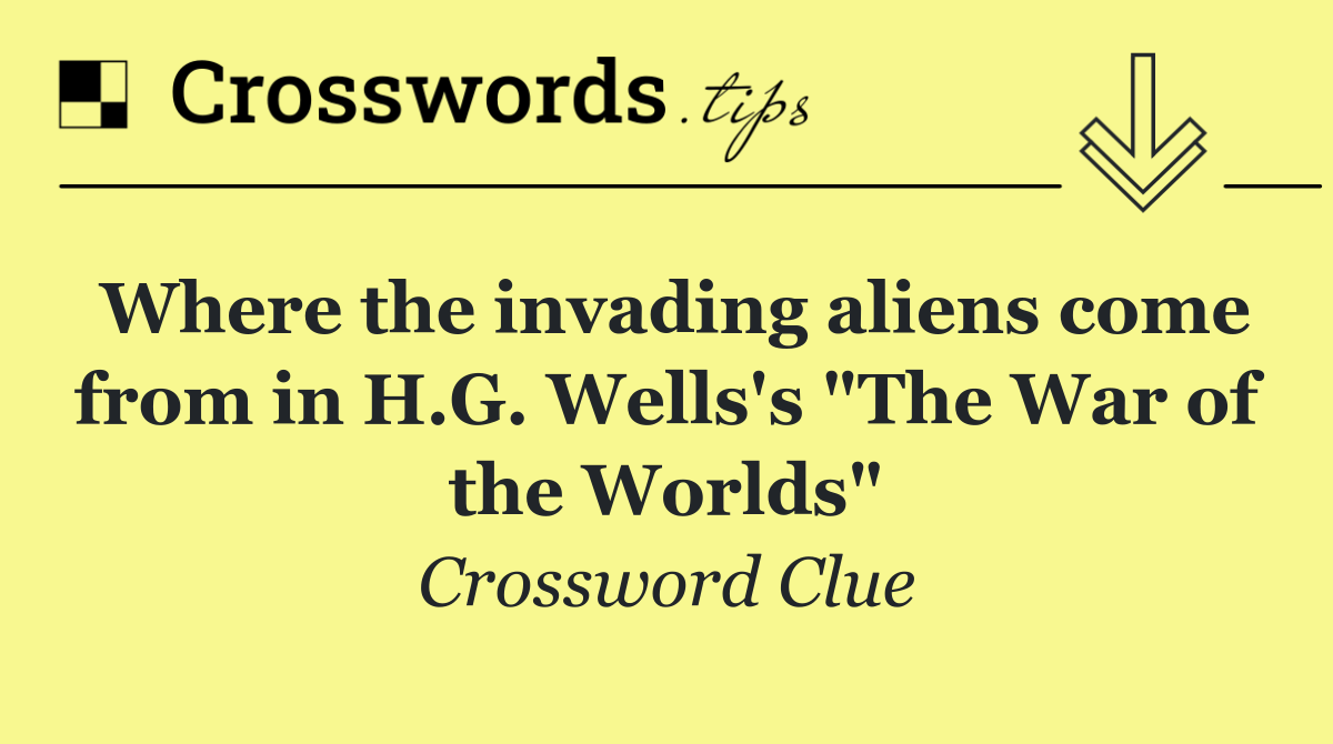 Where the invading aliens come from in H.G. Wells's "The War of the Worlds"