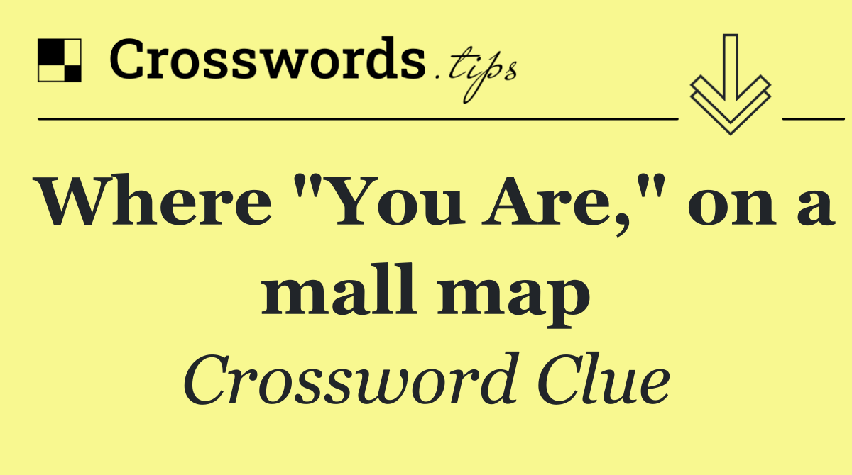 Where "You Are," on a mall map