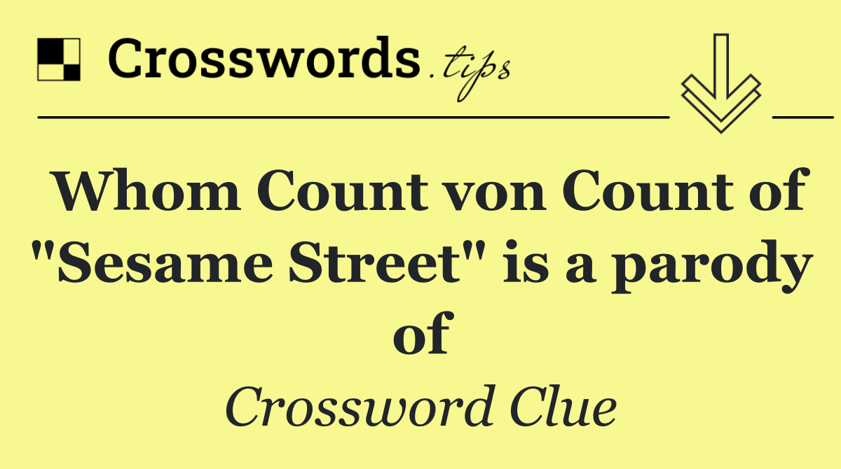 Whom Count von Count of "Sesame Street" is a parody of