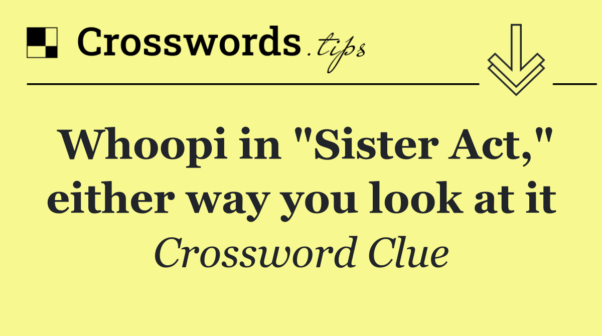 Whoopi in "Sister Act," either way you look at it