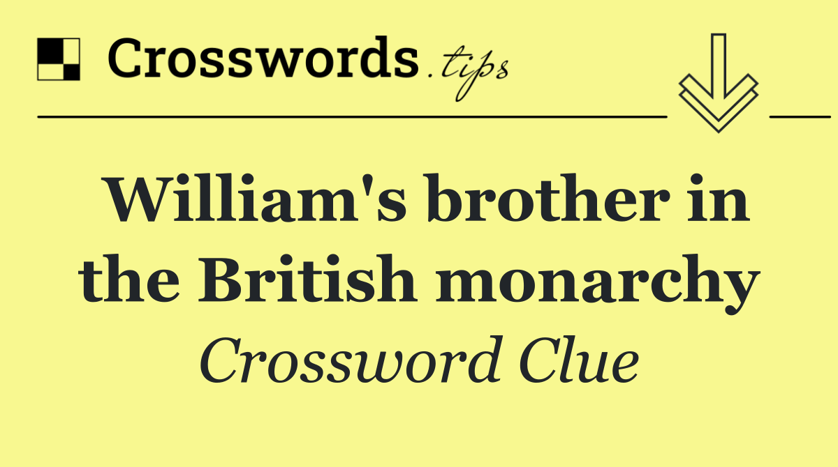 William's brother in the British monarchy