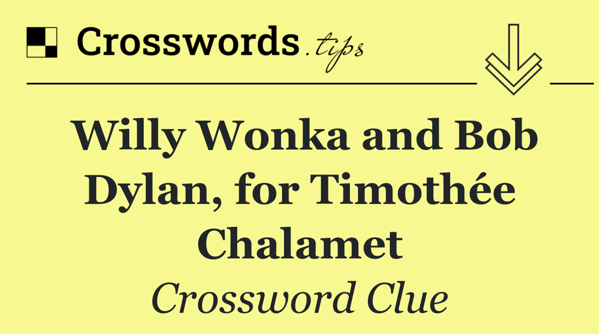 Willy Wonka and Bob Dylan, for Timothée Chalamet