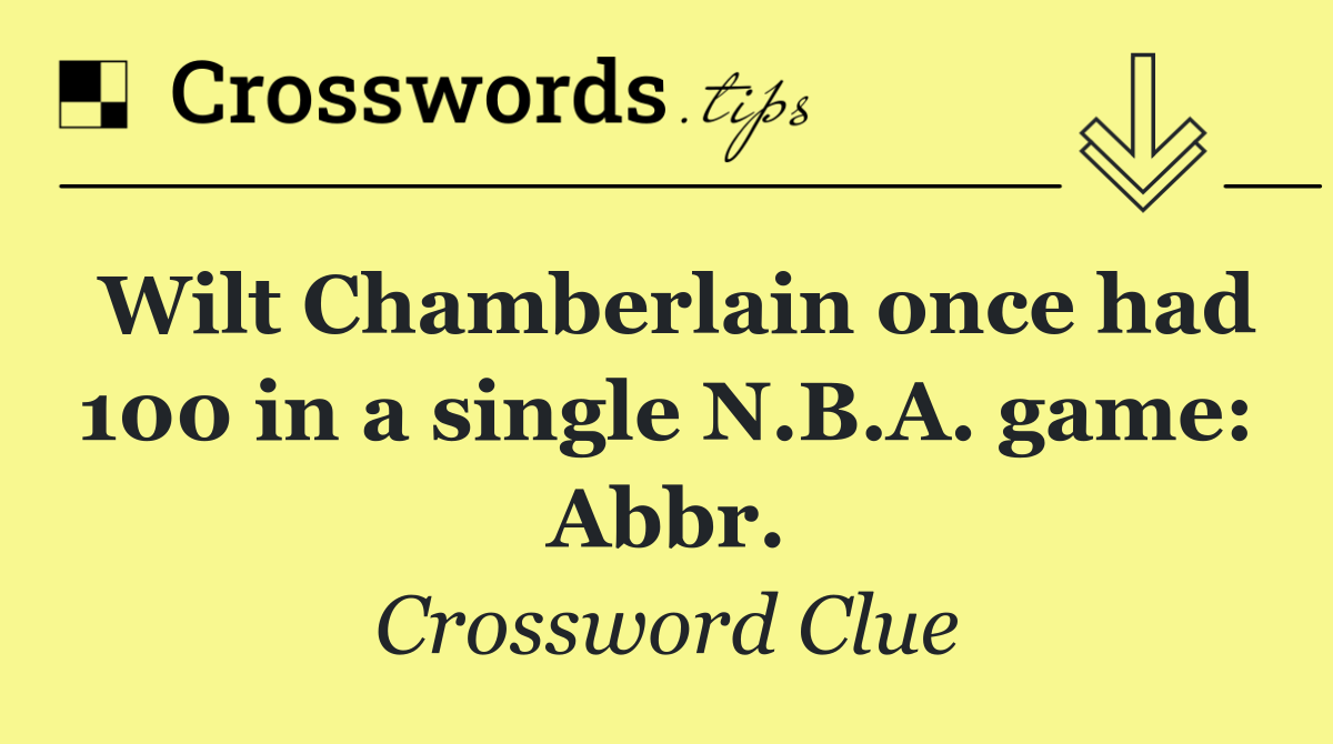 Wilt Chamberlain once had 100 in a single N.B.A. game: Abbr.