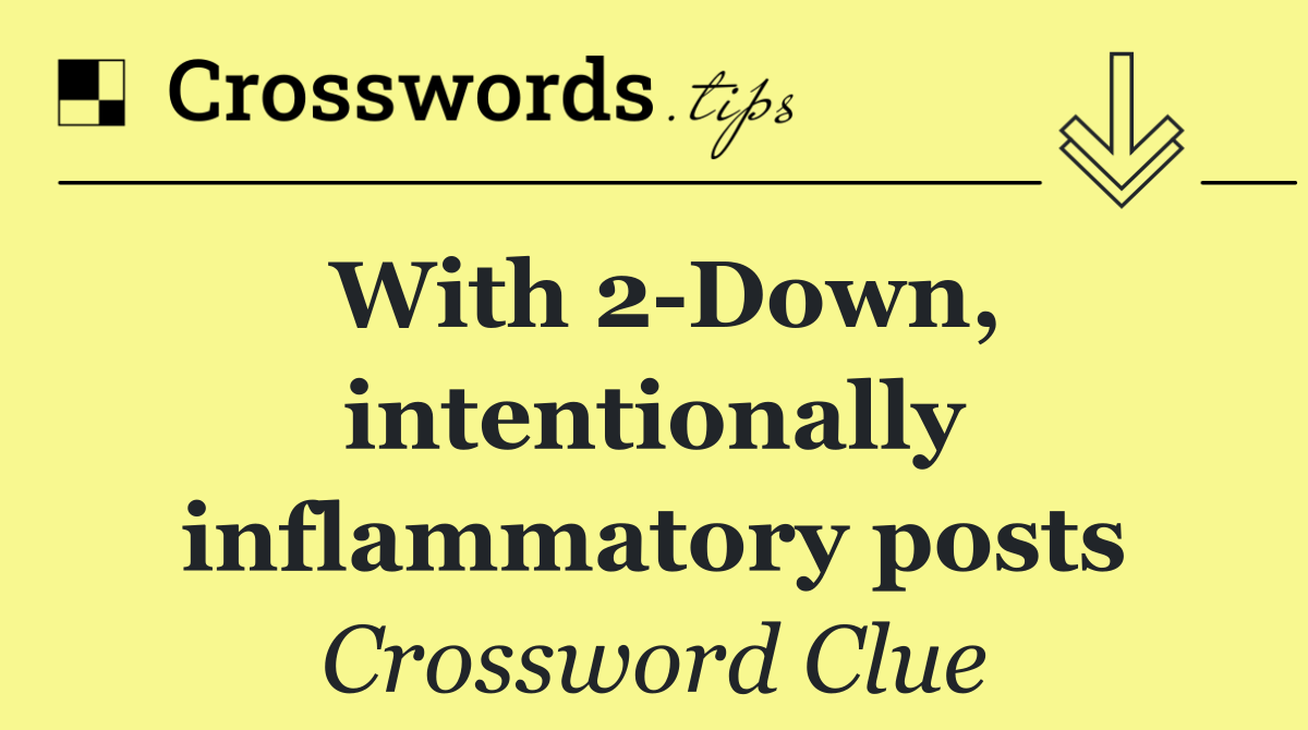 With 2 Down, intentionally inflammatory posts