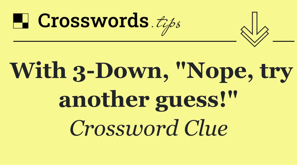 With 3 Down, "Nope, try another guess!"