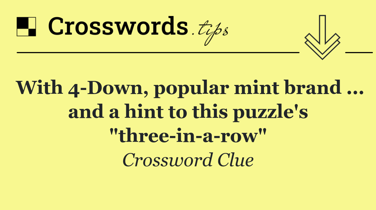 With 4 Down, popular mint brand ... and a hint to this puzzle's "three in a row"