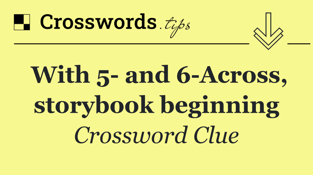 With 5  and 6 Across, storybook beginning